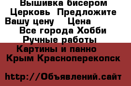 Вышивка бисером Церковь. Предложите Вашу цену! › Цена ­ 8 000 - Все города Хобби. Ручные работы » Картины и панно   . Крым,Красноперекопск